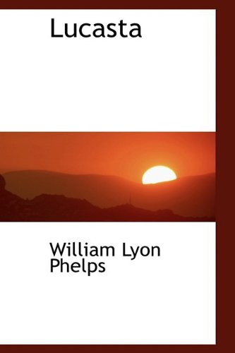 Cover for William Lyon Phelps · Lucasta (Hardcover Book) (2009)