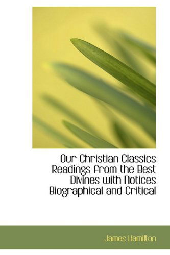 Cover for James Hamilton · Our Christian Classics Readings from the Best Divines with Notices Biographical and Critical (Hardcover Book) (2009)