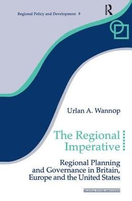The Regional Imperative: Regional Planning and Governance in Britain, Europe and the United States - Regions and Cities - Urlan A. Wannop - Livros - Taylor & Francis Ltd - 9781138166233 - 27 de janeiro de 2017