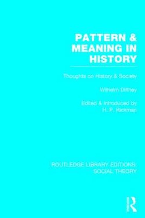 Cover for Wilhelm Dilthey · Pattern and Meaning in History (RLE Social Theory): Wilhelm Dilthey's Thoughts on History and Society - Routledge Library Editions: Social Theory (Hardcover Book) (2014)