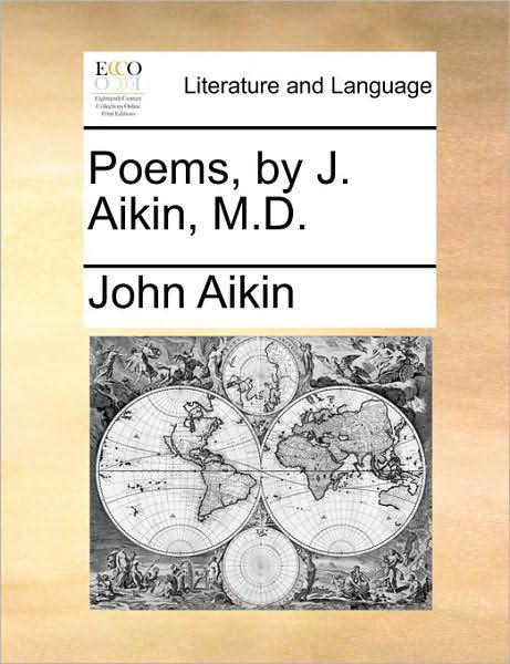 Poems, by J. Aikin, M.d. - John Aikin - Książki - Gale ECCO, Print Editions - 9781140880233 - 28 maja 2010