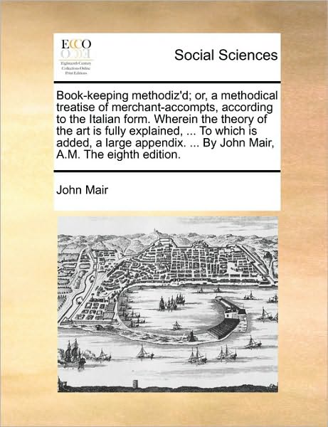 Cover for John Mair · Book-keeping Methodiz'd; Or, a Methodical Treatise of Merchant-accompts, According to the Italian Form. Wherein the Theory of the Art is Fully Explain (Paperback Book) (2010)