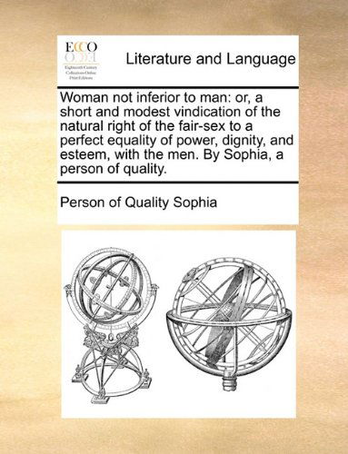 Cover for Person of Quality Sophia · Woman Not Inferior to Man: Or, a Short and Modest Vindication of the Natural Right of the Fair-sex to a Perfect Equality of Power, Dignity, and Esteem, with the Men. by Sophia, a Person of Quality. (Paperback Book) (2010)