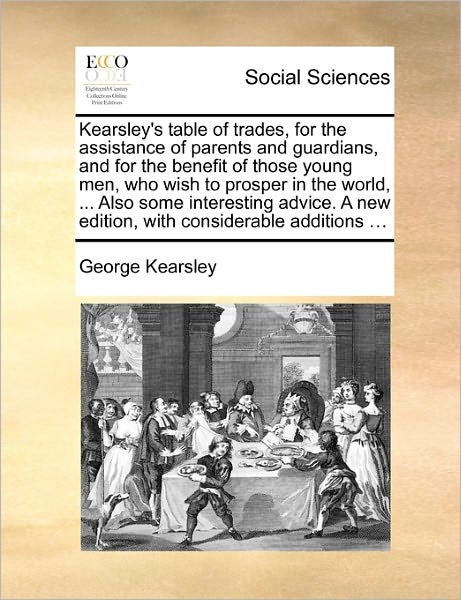 Cover for George Kearsley · Kearsley's Table of Trades, for the Assistance of Parents and Guardians, and for the Benefit of Those Young Men, Who Wish to Prosper in the World, ... (Paperback Book) (2010)