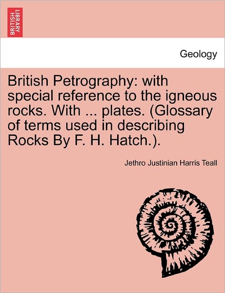British Petrography: with Special Reference to the Igneous Rocks. with ... Plates. (Glossary of Terms Used in Describing Rocks by F. H. Hat - Jethro Justinian Harris Teall - Livros - British Library, Historical Print Editio - 9781240911233 - 10 de janeiro de 2011