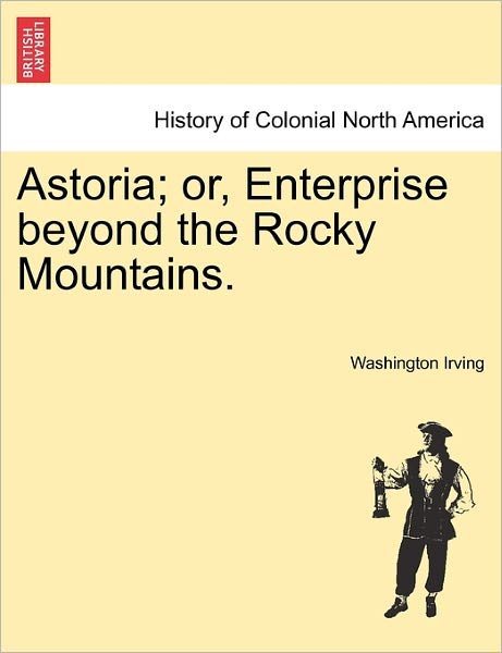 Cover for Washington Irving · Astoria; Or, Enterprise Beyond the Rocky Mountains. (Taschenbuch) (2011)