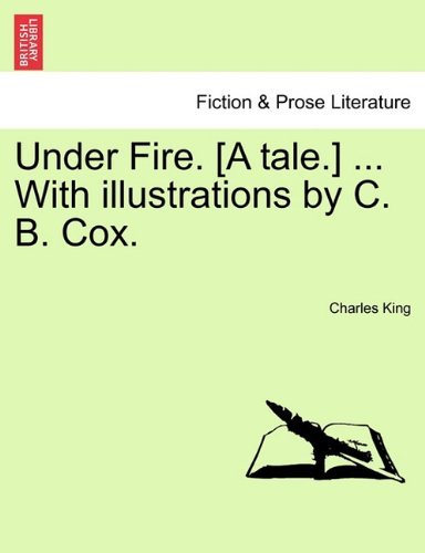 Cover for Charles King · Under Fire. [A Tale.] ... with Illustrations by C. B. Cox. (Taschenbuch) (2011)