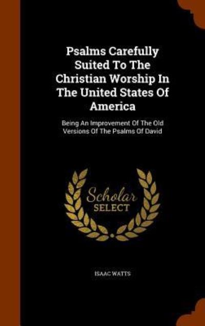 Cover for Isaac Watts · Psalms Carefully Suited to the Christian Worship in the United States of America (Hardcover Book) (2015)