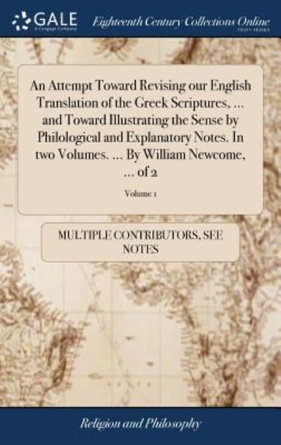 Cover for See Notes Multiple Contributors · An Attempt Toward Revising our English Translation of the Greek Scriptures, ... and Toward Illustrating the Sense by Philological and Explanatory ... ... By William Newcome, ... of 2; Volume 1 (Hardcover Book) (2018)