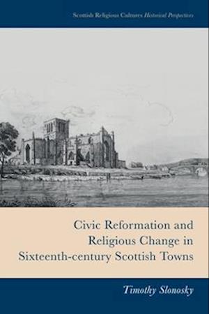 Cover for Timothy Slonosky · Civic Reformation and Religious Change in Sixteenth-Century Scottish Towns (Paperback Book) (2026)