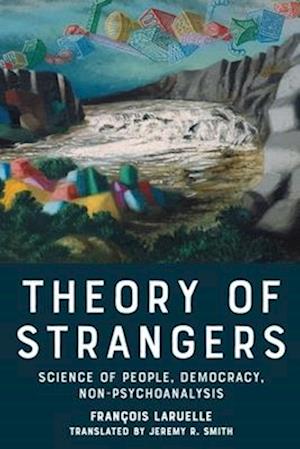 Cover for Francois Laruelle · Theory of Strangers: Science of People, Democracy, Non-Psychoanalysis (Hardcover Book) (2026)