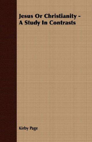 Jesus or Christianity - a Study in Contrasts - Kirby Page - Books - Williams Press - 9781406724233 - March 15, 2007