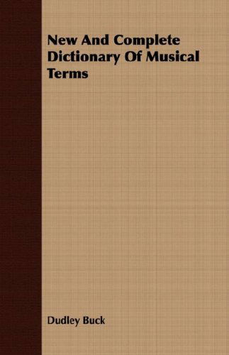 New and Complete Dictionary of Musical Terms - Dudley Buck - Bøger - Audubon Press - 9781408689233 - 9. april 2008