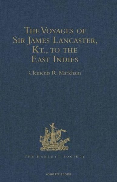 Cover for Clements R. Markham · The Voyages of Sir James Lancaster, Kt., to the East Indies: With Abstracts of Journals of Voyages to the East Indies, during the Seventeenth Century, preserved in the India Office. And the Voyage of Captain John Knight (1606), to seek the North-West Pass (Hardcover Book) [New edition] (2010)