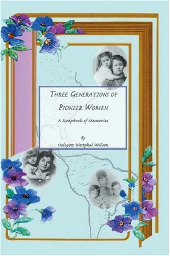 Cover for Halcyon Wesphal Wilson · Three Generations of Pioneer Women: a Scrapbook of Memories (Paperback Book) (2007)