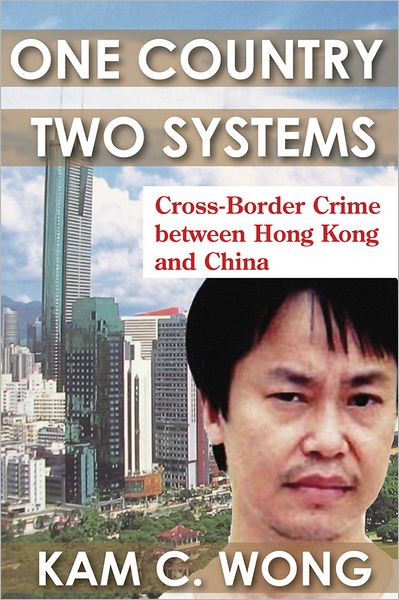 Cover for Kam C. Wong · One Country, Two Systems: Cross-Border Crime Between Hong Kong and China (Hardcover Book) (2012)