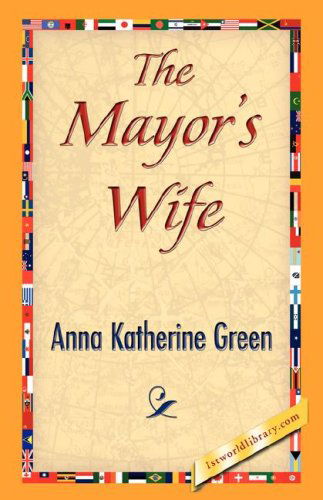 The Mayor's Wife - Anna Katharine Green - Books - 1st World Library - Literary Society - 9781421842233 - June 15, 2007