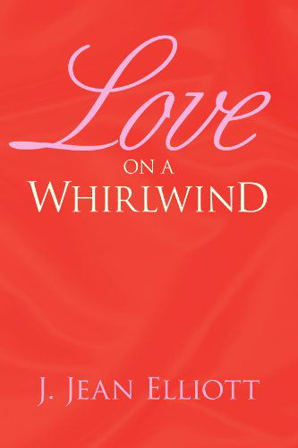Love on a Whirlwind - Debra J. Jean Elliott - Bøker - Xlibris - 9781425758233 - 30. august 2007