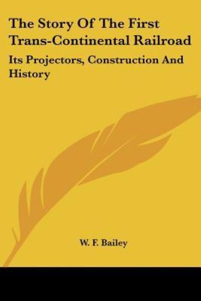 Cover for W F Bailey · The Story of the First Trans-continental Railroad: Its Projectors, Construction and History (Paperback Book) (2007)