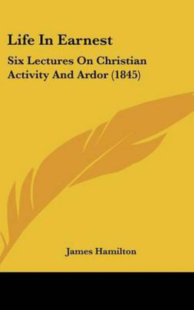 Cover for James Hamilton · Life in Earnest: Six Lectures on Christian Activity and Ardor (1845) (Hardcover Book) (2008)