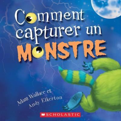 Comment Capturer Un Monstre - Adam Wallace - Kirjat - Scholastic - 9781443169233 - maanantai 24. syyskuuta 2018