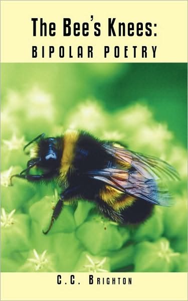 Cover for C C Brighton · The Bee's Knees: Bipolar Poetry (Paperback Book) (2009)