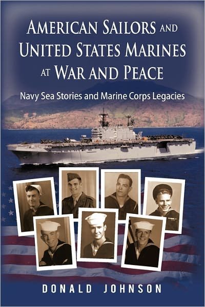 American Sailors and United States Marines at War and Peace: Navy Sea Stories and Marine Corps Legacies - Donald Johnson - Bücher - iUniverse - 9781450284233 - 28. Januar 2011