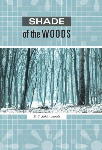 Cover for B C Schonwandt · Shade of the Woods (Hardcover Book) (2015)