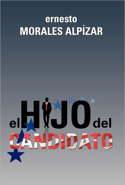Cover for Ernesto Morales Alpaizar · El Hijo Del Candidato (Hardcover Book) [Spanish edition] (2012)