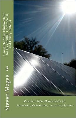 Complete Solar Photovoltaics for Residential, Commercial, and Utility Systems - Steven Magee - Libros - Createspace - 9781467974233 - 24 de noviembre de 2011
