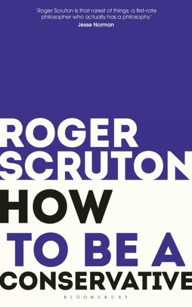 How to be a conservative - Sir Roger Scruton - Livros - Bloomsbury Publishing PLC - 9781472965233 - 7 de março de 2019