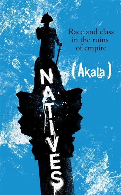 Natives: Race and Class in the Ruins of Empire - The Sunday Times Bestseller - Akala - Kirjat - John Murray Press - 9781473661233 - torstai 21. maaliskuuta 2019