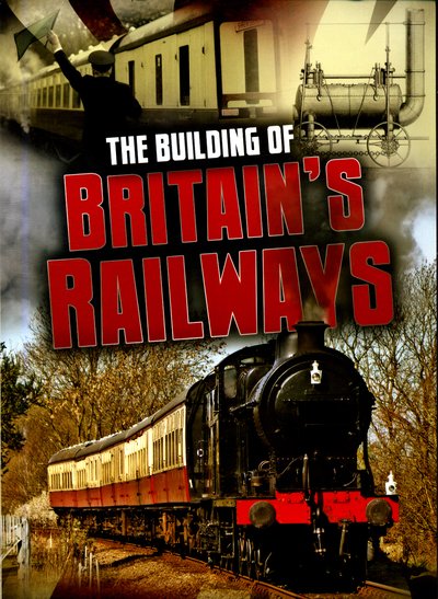 The Building of Britain's Railways - Aspects of British History Beyond 1066 - Catherine Chambers - Bøger - Capstone Global Library Ltd - 9781474734233 - April 5, 2018