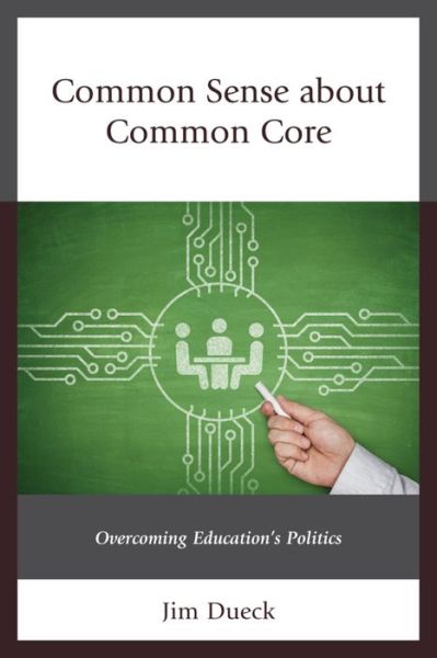 Cover for Jim Dueck · Common Sense about Common Core: Overcoming Education's Politics (Hardcover Book) (2016)