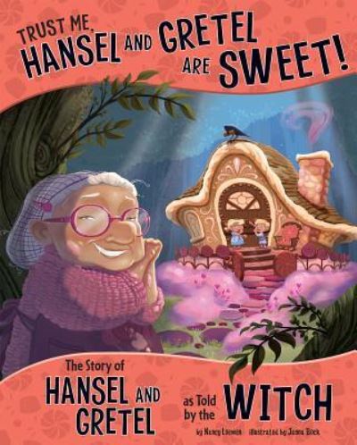 Cover for Nancy Loewen · Trust Me, Hansel and Gretel Are SWEET! The Story of Hansel and Gretel As Told by the Witch (Book) (2016)