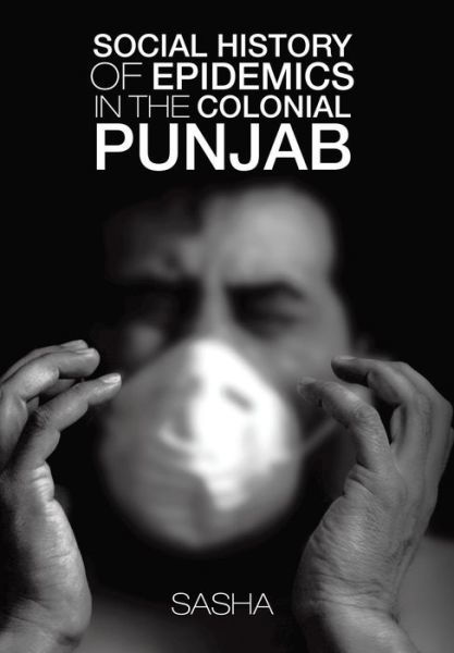 Social History of Epidemics in the Colonial Punjab - Sasha - Bøker - Partridge Publishing - 9781482836233 - 28. august 2014