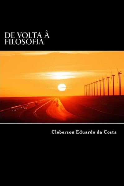 Cover for Cleberson Eduardo Da Costa · De Volta A Filosofia: O caminho para a Elevacao e/ou Redencao humanana (Taschenbuch) [Portuguese, 1 edition] (2014)