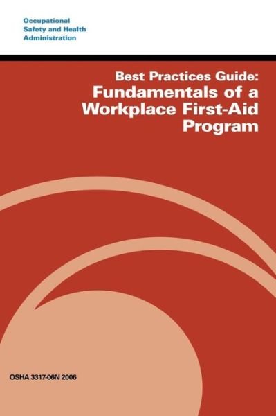 Best Practices Guide: Fundamentals of a Workplace First-aid Program - Occupational Safety and Health Administration - Livros - CreateSpace Independent Publishing Platf - 9781497377233 - 18 de março de 2014