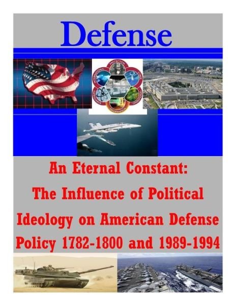 An Eternal Constant: the Influence of Political Ideology on American Defense Policy 1782-1800 and 1989-1994 - U S Army Command and General Staff Coll - Boeken - Createspace - 9781511747233 - 16 april 2015