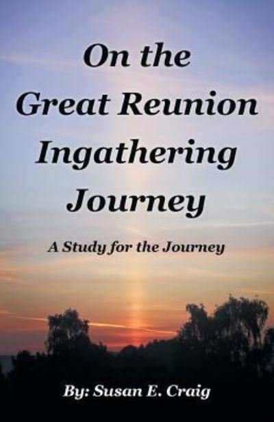 On the Great Reunion Ingathering Journey - Susan  E. Craig - Livres - Westbow Press - 9781512740233 - 28 avril 2016