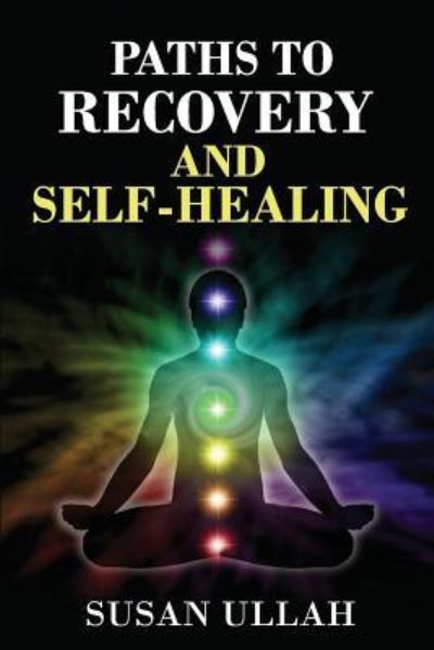 Paths To Recovery And Self-Healing - Susan Ullah - Books - Createspace Independent Publishing Platf - 9781523979233 - February 17, 2016