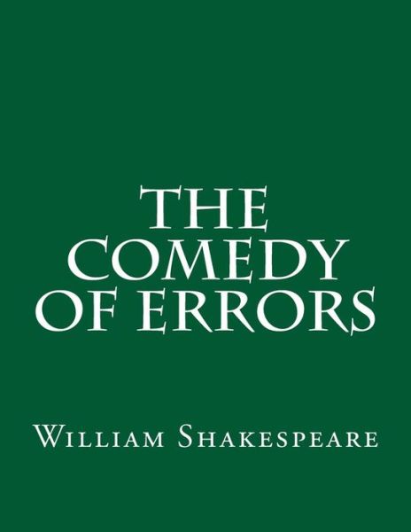 The Comedy Of Errors - William Shakespeare - Books - Createspace Independent Publishing Platf - 9781537459233 - September 3, 2016