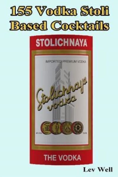 155 Vodka Stoli Based Cocktails - Lev Well - Livros - Createspace Independent Publishing Platf - 9781539963233 - 7 de novembro de 2016