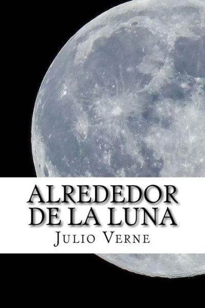 Alrededor de la Luna - Julio Verne - Books - Createspace Independent Publishing Platf - 9781545027233 - April 24, 2017