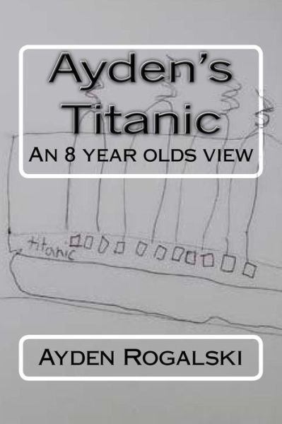 Cover for Ayden Matthew Rogalski · Ayden's Titanic (Pocketbok) (2017)
