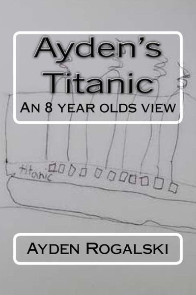 Cover for Ayden Matthew Rogalski · Ayden's Titanic (Paperback Book) (2017)