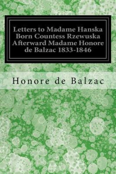 Cover for Honore de Balzac · Letters to Madame Hanska Born Countess Rzewuska Afterward Madame Honore de Balzac 1833-1846 (Taschenbuch) (2017)