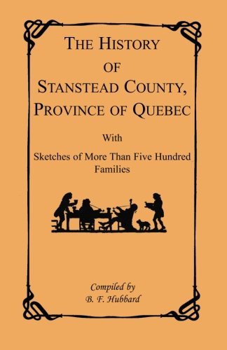 Cover for B F Hubbard · The History of Stanstead County, Province of Quebec, with Sketches of More Than Five Hundred Families (Pocketbok) (2013)