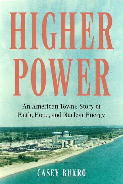 Cover for Casey Bukro · Higher Power: One American Town's Turbulent Journey of Faith, Hope, and Nuclear Energy (Hardcover Book) (2023)
