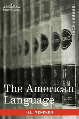 The American Language: a Preliminary Inquiry into the Development of English in the United States - H. L. Mencken - Książki - Cosimo Classics - 9781605206233 - 1 sierpnia 2009